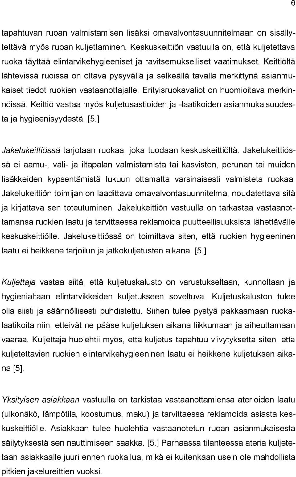 Keittiöltä lähtevissä ruoissa on oltava pysyvällä ja selkeällä tavalla merkittynä asianmukaiset tiedot ruokien vastaanottajalle. Erityisruokavaliot on huomioitava merkinnöissä.