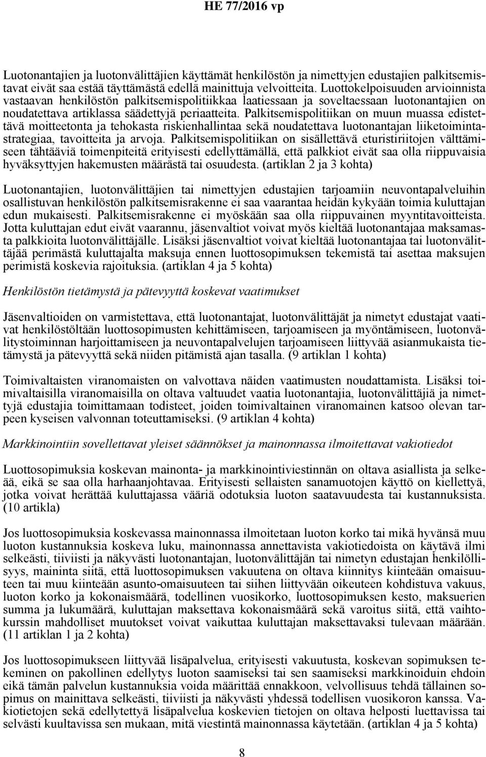 Palkitsemispolitiikan on muun muassa edistettävä moitteetonta ja tehokasta riskienhallintaa sekä noudatettava luotonantajan liiketoimintastrategiaa, tavoitteita ja arvoja.