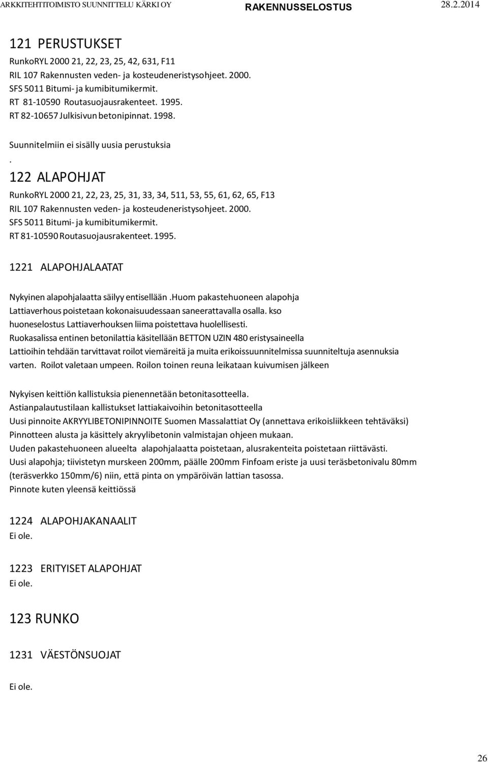 122 ALAPOHJAT RunkoRYL 2000 21, 22, 23, 25, 31, 33, 34, 511, 53, 55, 61, 62, 65, F13 RIL 107 Rakennusten veden- ja kosteudeneristysohjeet. 2000. SFS 5011 Bitumi- ja kumibitumikermit.