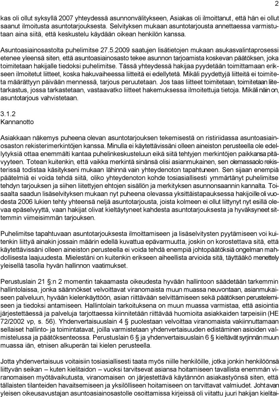 2009 saatujen lisätietojen mukaan asukasvalintaprosessi etenee yleensä siten, että asuntoasiainosasto tekee asunnon tarjoamista koskevan päätöksen, joka toimitetaan hakijalle tiedoksi puhelimitse.