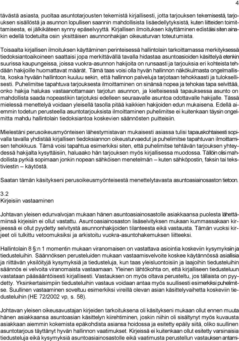 Toisaalta kirjallisen ilmoituksen käyttäminen perinteisessä hallintolain tarkoittamassa merkityksessä tiedoksiantoaikoineen saattaisi jopa merkittävällä tavalla hidastaa asuntoasioiden käsittelyä
