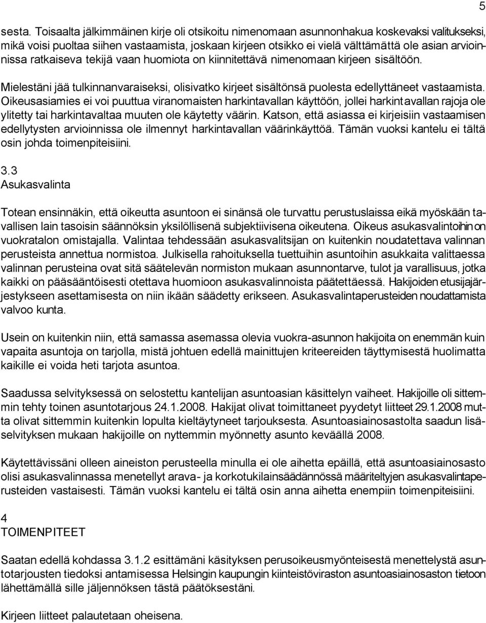 ratkaiseva tekijä vaan huomiota on kiinnitettävä nimenomaan kirjeen sisältöön. Mielestäni jää tulkinnanvaraiseksi, olisivatko kirjeet sisältönsä puolesta edellyttäneet vastaamista.