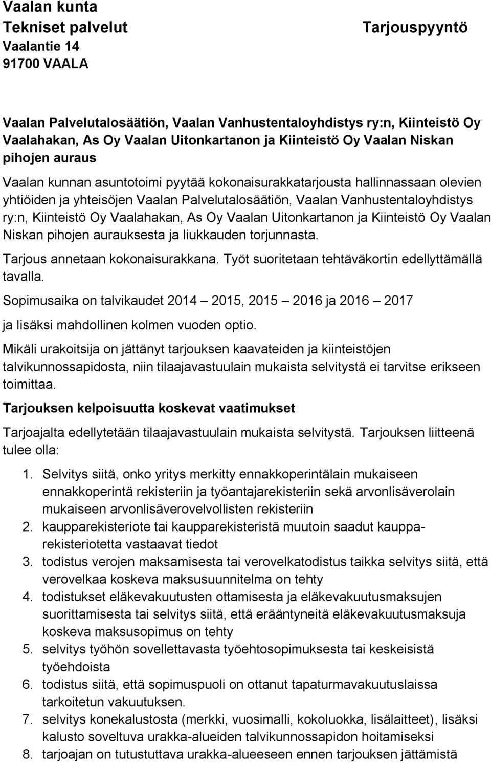 Kiinteistö Oy Vaalahakan, As Oy Vaalan Uitonkartanon ja Kiinteistö Oy Vaalan Niskan pihojen aurauksesta ja liukkauden torjunnasta. Tarjous annetaan kokonaisurakkana.