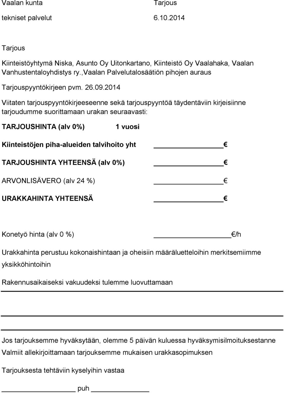 2014 Viitaten tarjouspyyntökirjeeseenne sekä tarjouspyyntöä täydentäviin kirjeisiinne tarjoudumme suorittamaan urakan seuraavasti: TARJOUSHINTA (alv 0%) 1 vuosi Kiinteistöjen piha-alueiden talvihoito