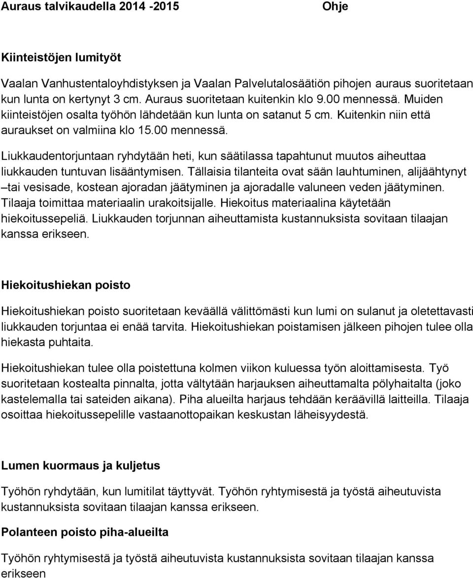 Tällaisia tilanteita ovat sään lauhtuminen, alijäähtynyt tai vesisade, kostean ajoradan jäätyminen ja ajoradalle valuneen veden jäätyminen. Tilaaja toimittaa materiaalin urakoitsijalle.