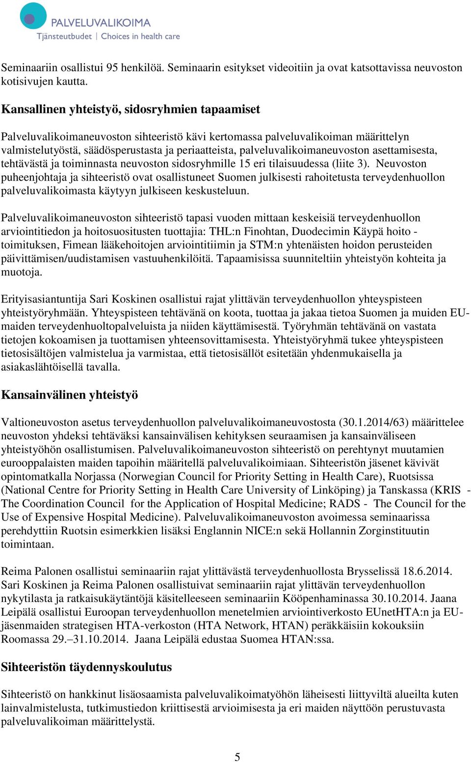 palveluvalikoimaneuvoston asettamisesta, tehtävästä ja toiminnasta neuvoston sidosryhmille 15 eri tilaisuudessa (liite 3).