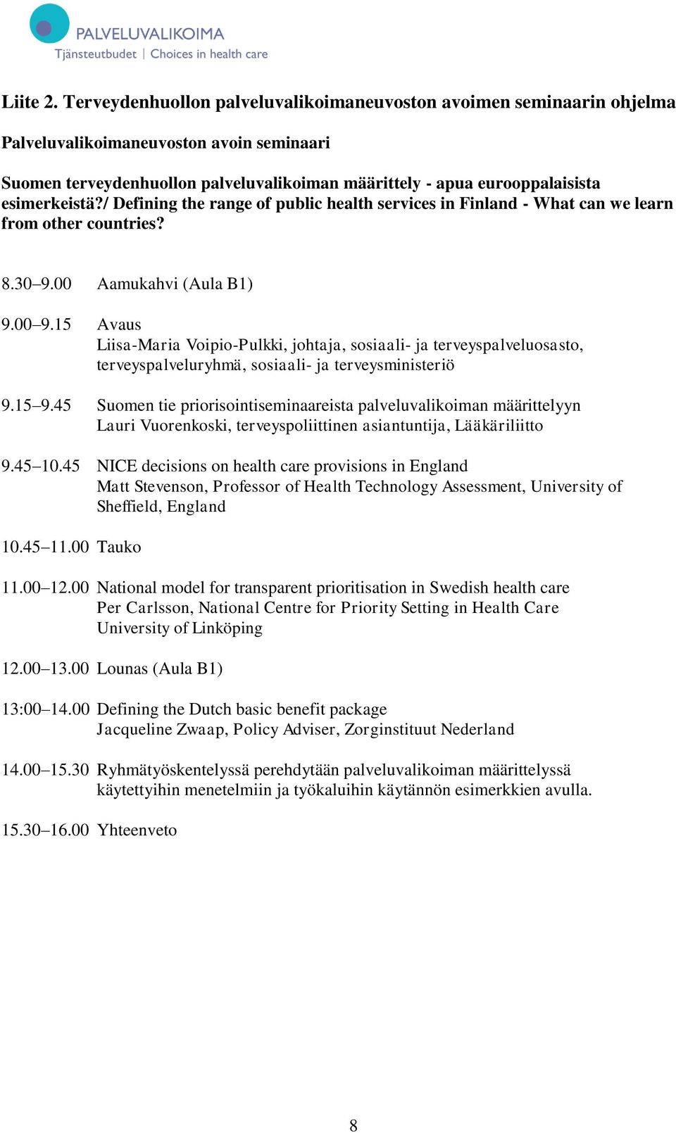 esimerkeistä?/ Defining the range of public health services in Finland - What can we learn from other countries? 8.30 9.00 Aamukahvi (Aula B1) 9.00 9.