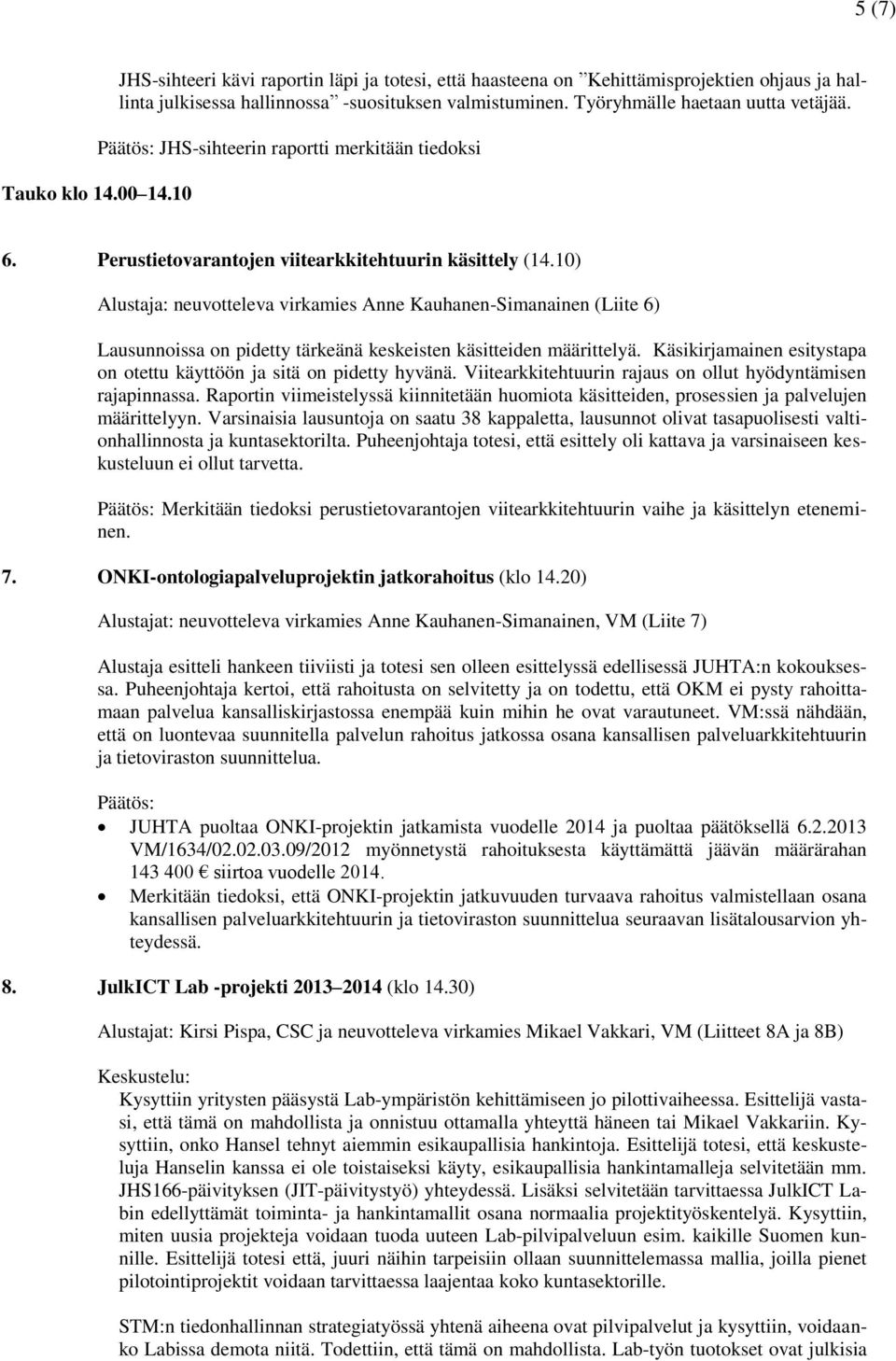 10) Alustaja: neuvotteleva virkamies Anne Kauhanen-Simanainen (Liite 6) Lausunnoissa on pidetty tärkeänä keskeisten käsitteiden määrittelyä.