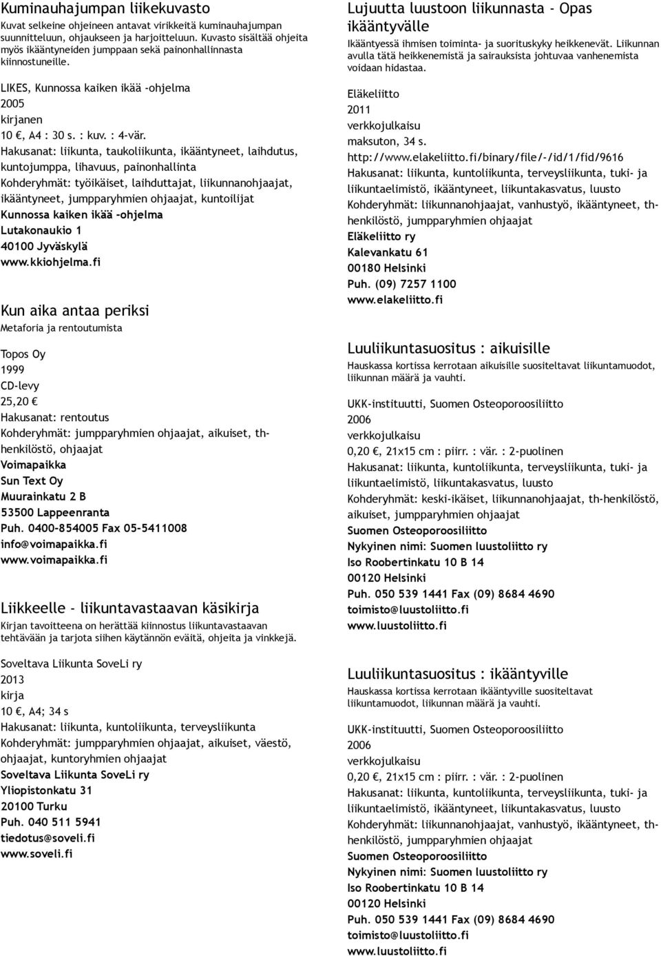 Hakusanat: liikunta, taukoliikunta, ikääntyneet, laihdutus, kuntojumppa, lihavuus, painonhallinta Kohderyhmät: työikäiset, laihduttajat, liikunnan, ikääntyneet,, kuntoilijat Kunnossa kaiken ikää