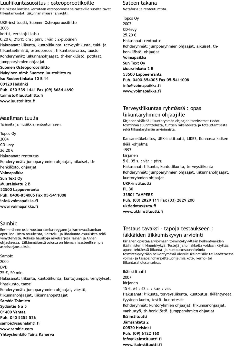 2004 26,20 Kohderyhmät:, aikuiset, thhenkilöstö, Sambic Ensimmäinen osio koostuu samba reggaen ja karnevaalisamban opetuksellisista osuuksista, iloittelu ja lihaskunto osuuksista sekä venyttelyistä.