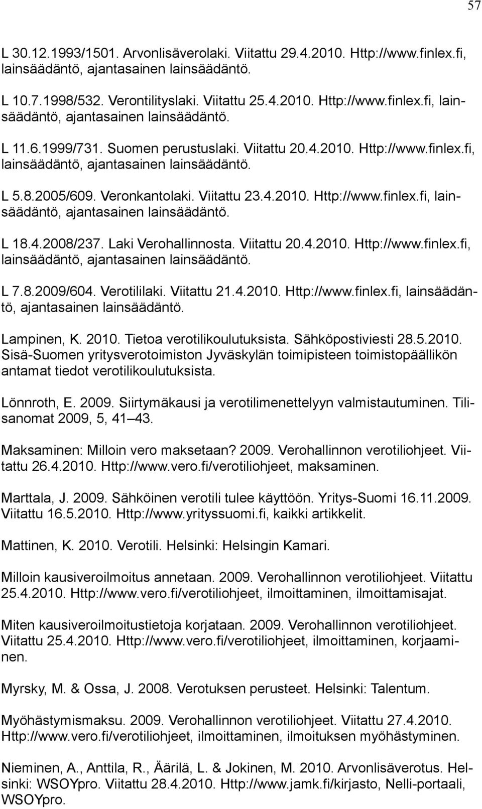 4.2008/237. Laki Verohallinnosta. Viitattu 20.4.2010. Http://www.finlex.fi, lainsäädäntö, ajantasainen lainsäädäntö. L 7.8.2009/604. Verotililaki. Viitattu 21.4.2010. Http://www.finlex.fi, lainsäädäntö, ajantasainen lainsäädäntö. Lampinen, K.