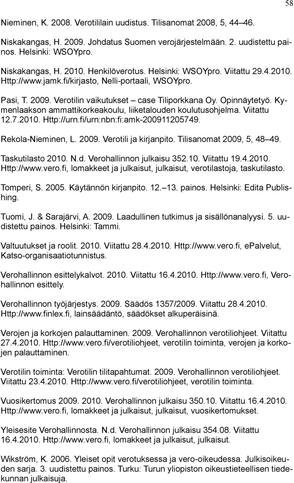 Kymenlaakson ammattikorkeakoulu, liiketalouden koulutusohjelma. Viitattu 12.7.2010. Http://urn.fi/urn:nbn:fi:amk-200911205749. Rekola-Nieminen, L. 2009. Verotili ja kirjanpito.