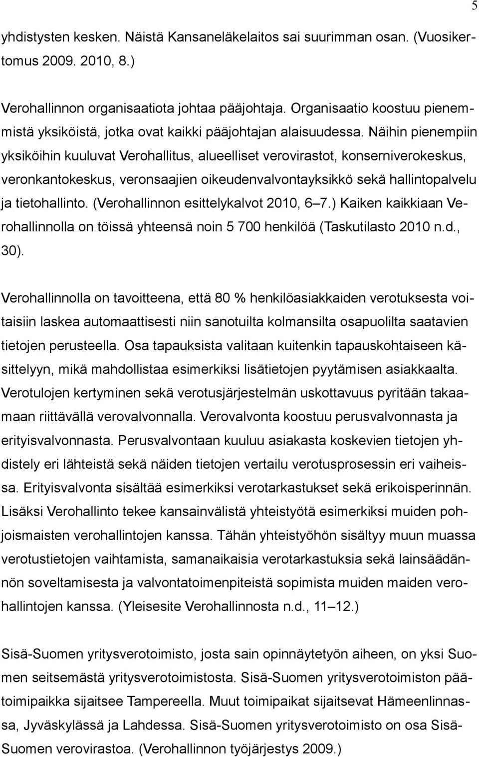 Näihin pienempiin yksiköihin kuuluvat Verohallitus, alueelliset verovirastot, konserniverokeskus, veronkantokeskus, veronsaajien oikeudenvalvontayksikkö sekä hallintopalvelu ja tietohallinto.