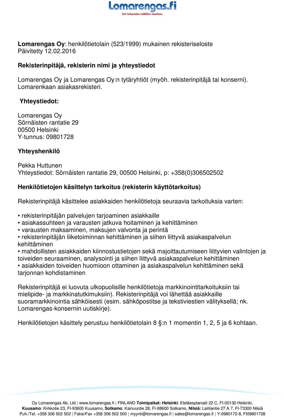 Yhteystiedot: Lomarengas Oy Sörnäisten rantatie 29 00500 Helsinki Y-tunnus: 09801728 Yhteyshenkilö Pekka Huttunen Yhteystiedot: Sörnäisten rantatie 29, 00500 Helsinki, p: +358(0)306502502