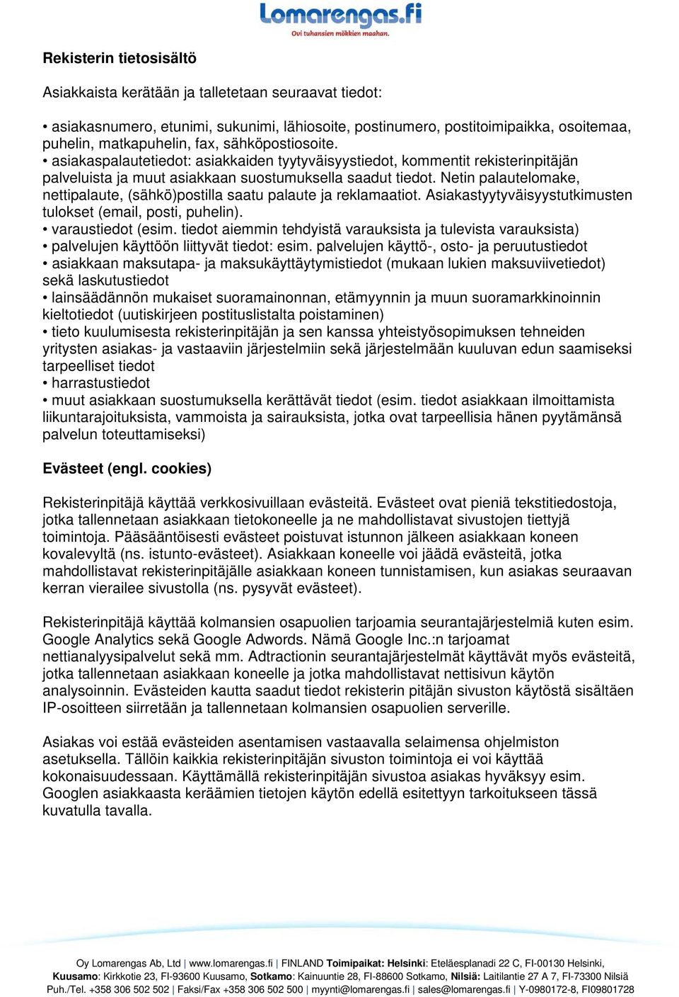 Netin palautelomake, nettipalaute, (sähkö)postilla saatu palaute ja reklamaatiot. Asiakastyytyväisyystutkimusten tulokset (email, posti, puhelin). varaustiedot (esim.