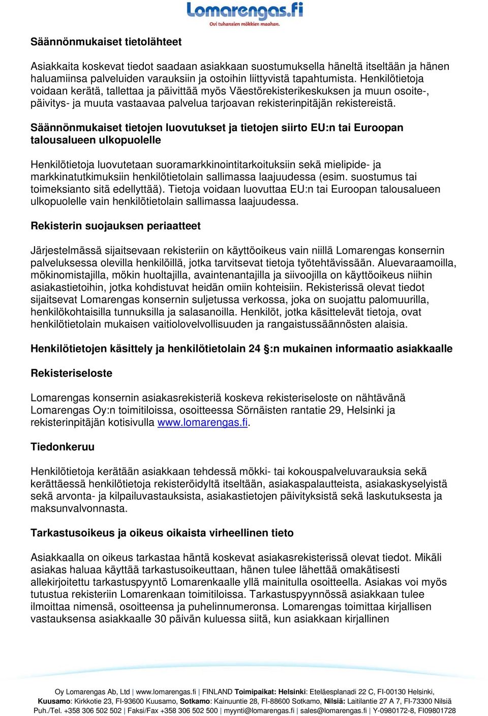 Säännönmukaiset tietojen luovutukset ja tietojen siirto EU:n tai Euroopan talousalueen ulkopuolelle Henkilötietoja luovutetaan suoramarkkinointitarkoituksiin sekä mielipide- ja markkinatutkimuksiin