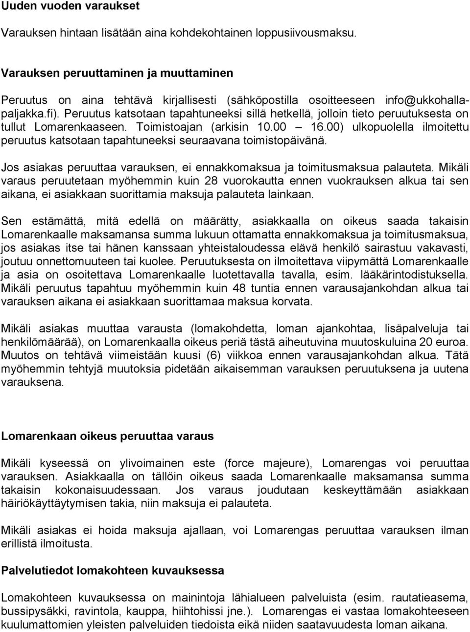 Peruutus katsotaan tapahtuneeksi sillä hetkellä, jolloin tieto peruutuksesta on tullut Lomarenkaaseen. Toimistoajan (arkisin 10.00 16.