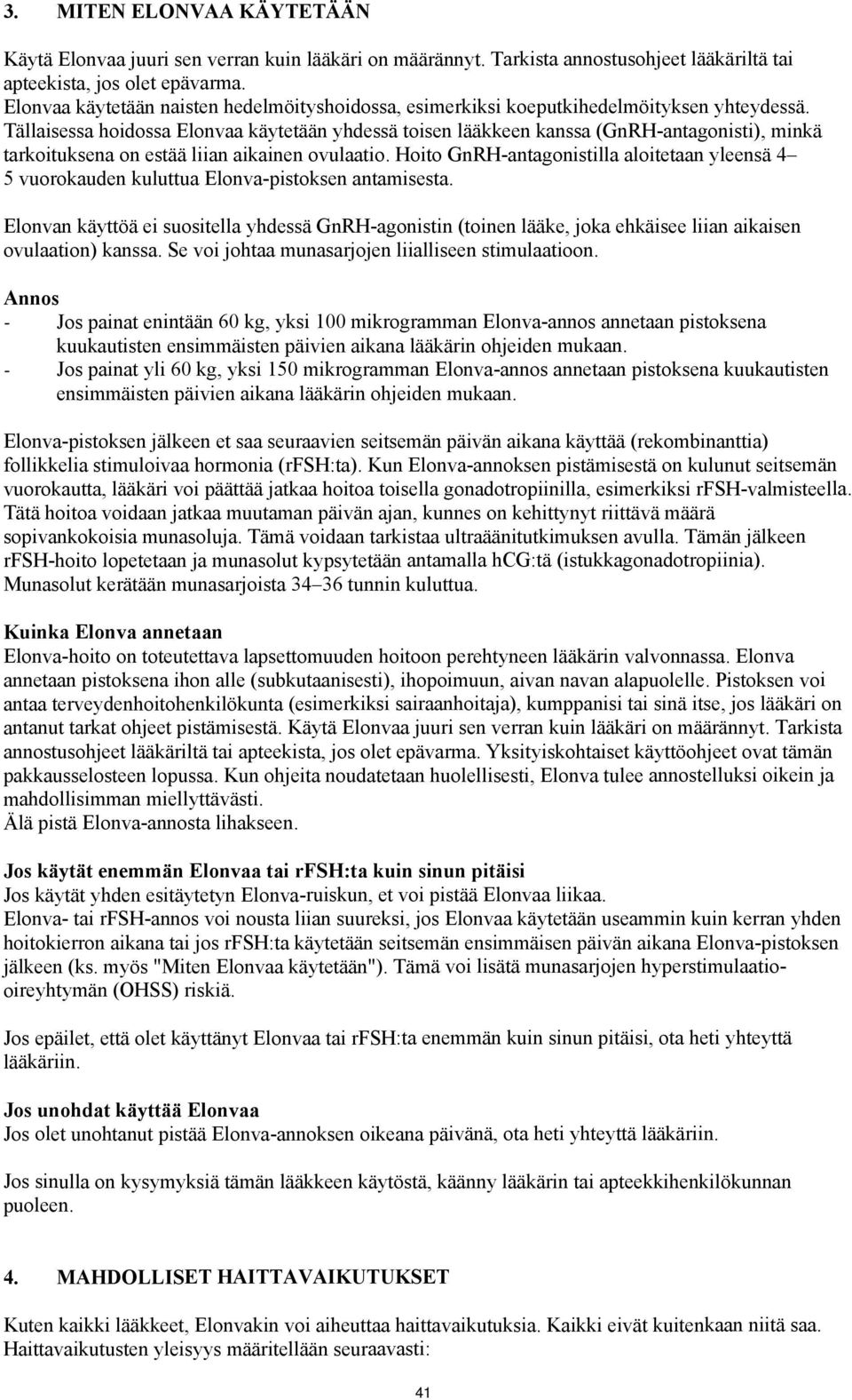 Tällaisessa hoidossa Elonvaa käytetään yhdessä toisen lääkkeen kanssa (GnRH-antagonisti), minkä tarkoituksena on estää liian aikainen ovulaatio.