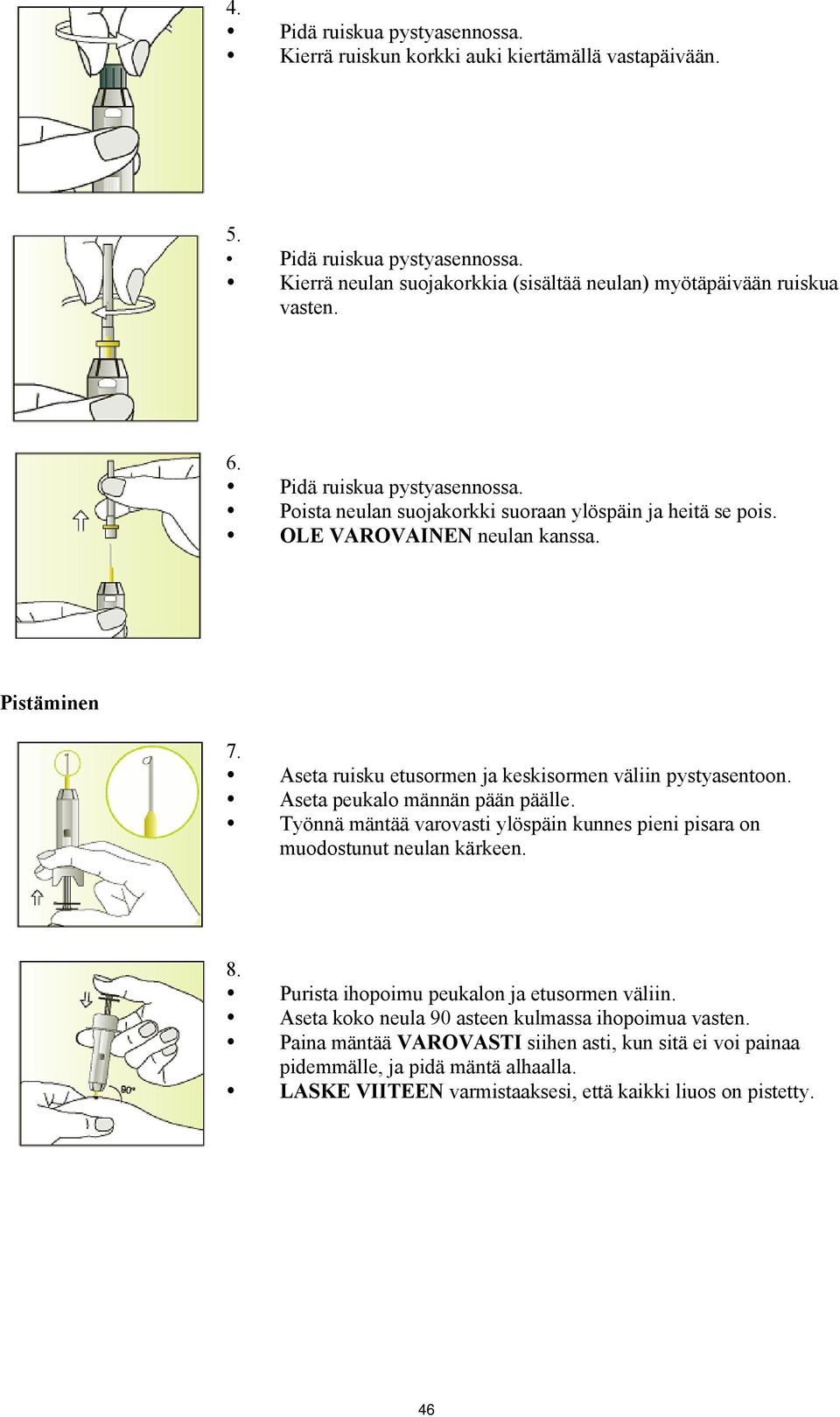 Aseta ruisku etusormen ja keskisormen väliin pystyasentoon. Aseta peukalo männän pään päälle. Työnnä mäntää varovasti ylöspäin kunnes pieni pisara on muodostunut neulan kärkeen. 8.