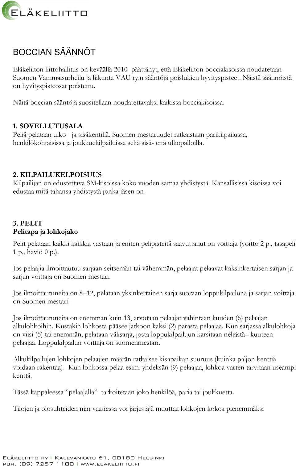 Suomen mestaruudet ratkaistaan parikilpailussa, henkilökohtaisissa ja joukkuekilpailuissa sekä sisä- että ulkopalloilla. 2.