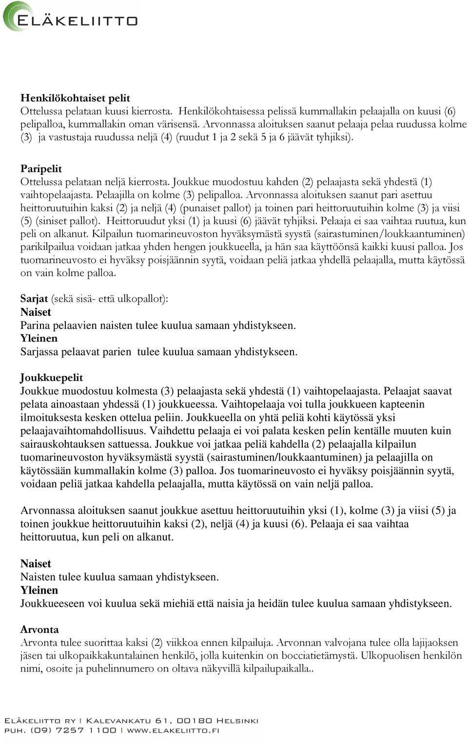 Joukkue muodostuu kahden (2) pelaajasta sekä yhdestä (1) vaihtopelaajasta. Pelaajilla on kolme (3) pelipalloa.