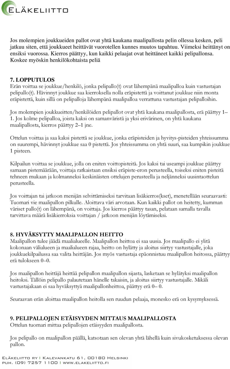 LOPPUTULOS Erän voittaa se joukkue/henkilö, jonka pelipallo(t) ovat lähempänä maalipalloa kuin vastustajan pelipallo(t).