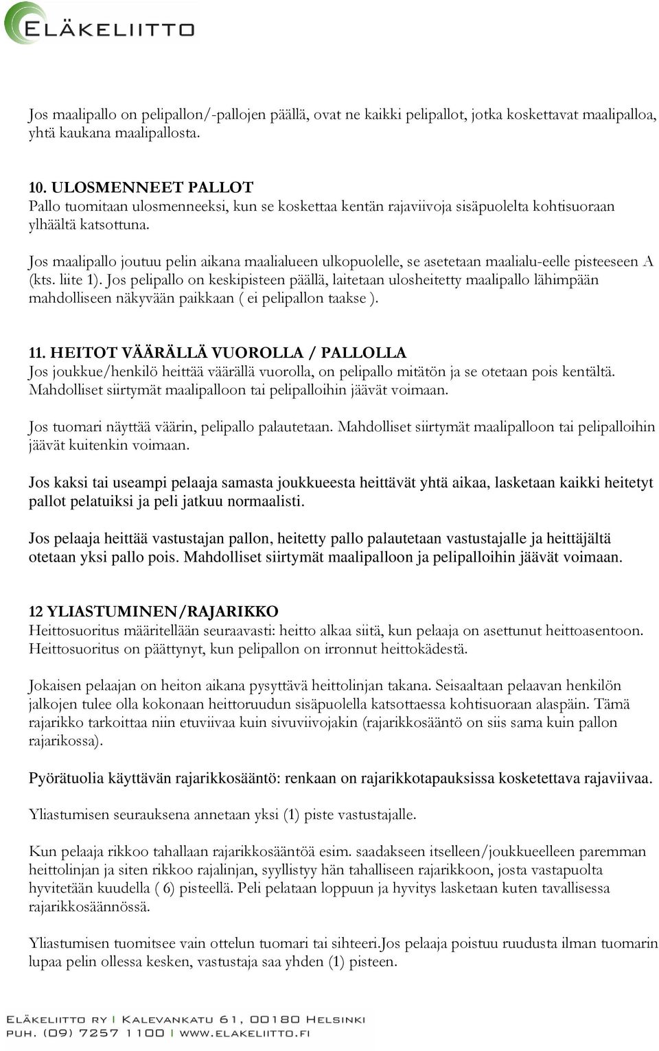 Jos maalipallo joutuu pelin aikana maalialueen ulkopuolelle, se asetetaan maalialu-eelle pisteeseen A (kts. liite 1).