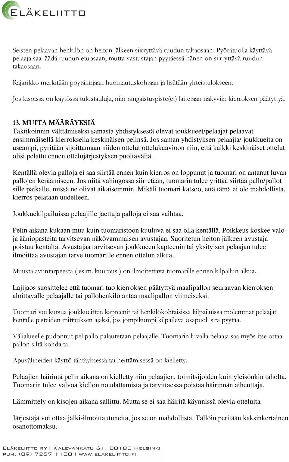 MUITA MÄÄRÄYKSIÄ Taktikoinnin välttämiseksi samasta yhdistyksestä olevat joukkueet/pelaajat pelaavat ensimmäisellä kierroksella keskinäisen pelinsä.