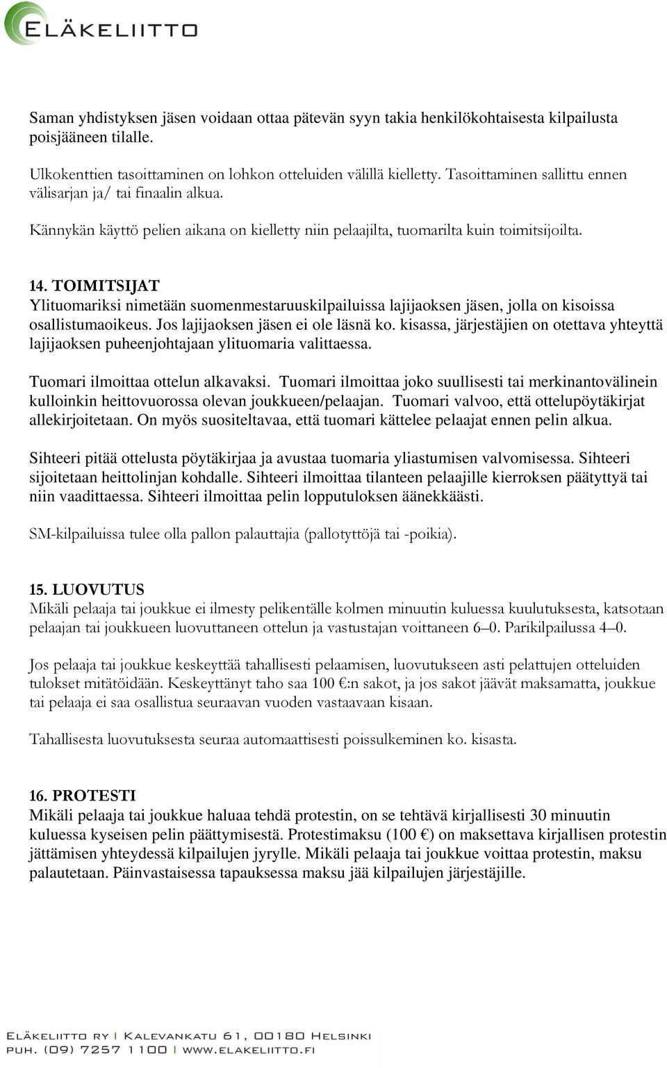 TOIMITSIJAT Ylituomariksi nimetään suomenmestaruuskilpailuissa lajijaoksen jäsen, jolla on kisoissa osallistumaoikeus. Jos lajijaoksen jäsen ei ole läsnä ko.
