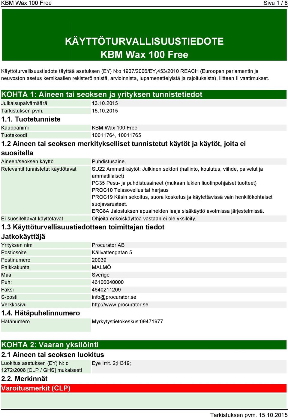 2 Aineen tai seoksen merkitykselliset tunnistetut käytöt ja käytöt, joita ei suositella Aineen/seoksen käyttö Relevantit tunnistetut käyttötavat Ei-suositeltavat käyttötavat 1.