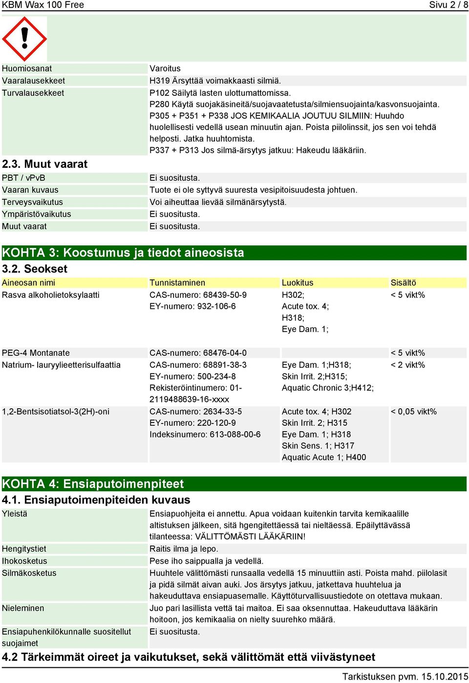 P280 Käytä suojakäsineitä/suojavaatetusta/silmiensuojainta/kasvonsuojainta. P305 + P351 + P338 JOS KEMIKAALIA JOUTUU SILMIIN: Huuhdo huolellisesti vedellä usean minuutin ajan.