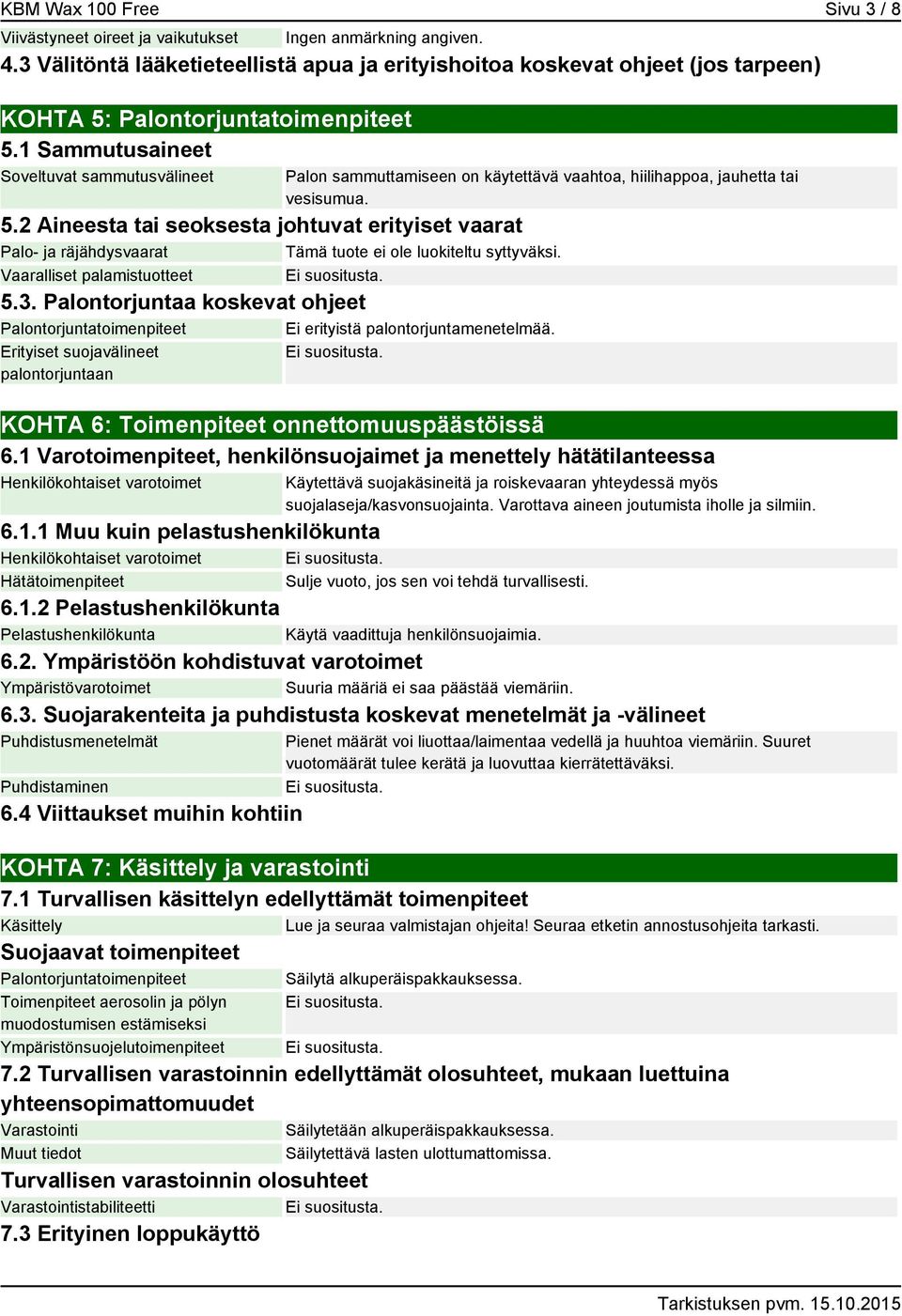 1 Sammutusaineet Soveltuvat sammutusvälineet Palon sammuttamiseen on käytettävä vaahtoa, hiilihappoa, jauhetta tai vesisumua. 5.