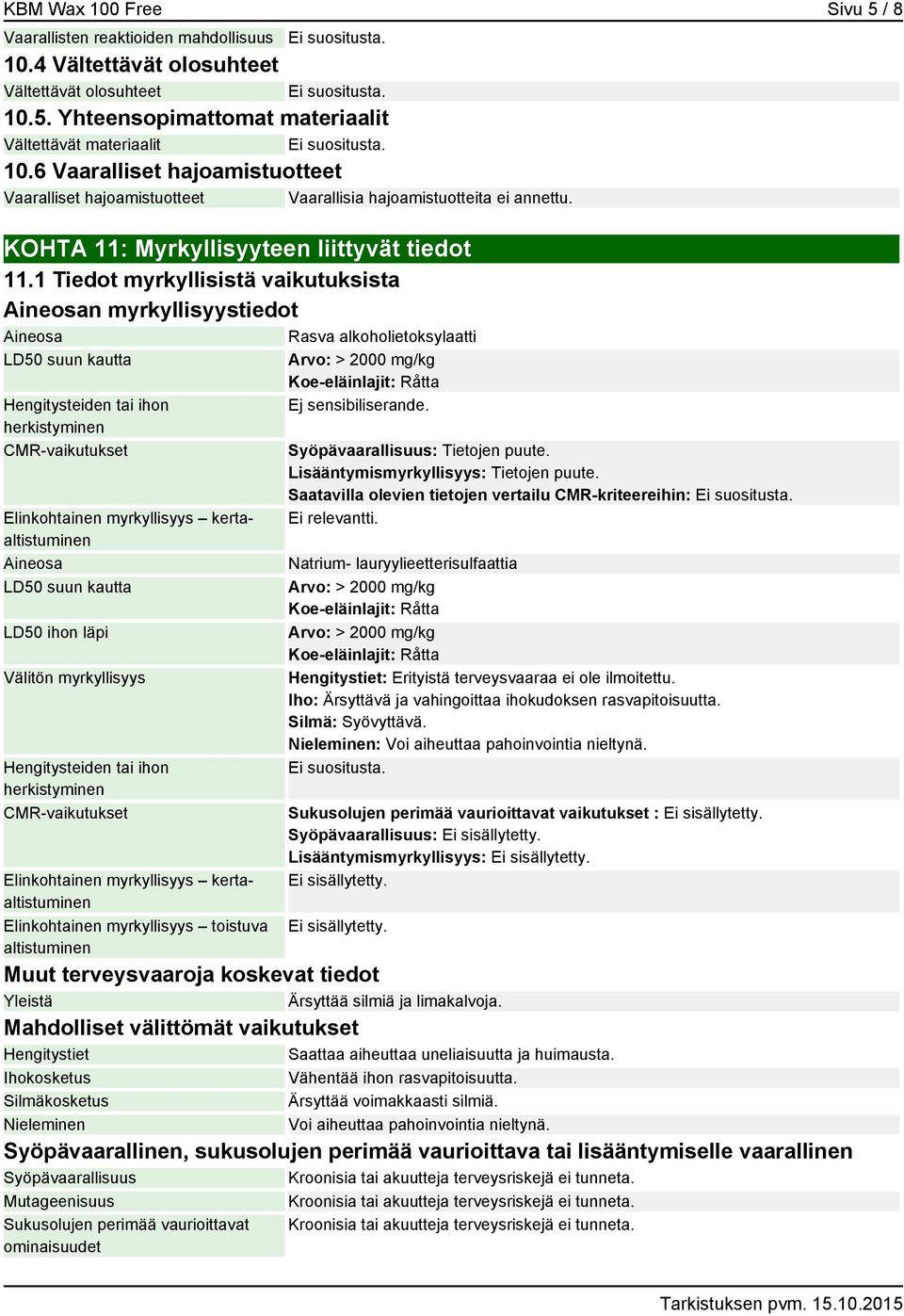 1 Tiedot myrkyllisistä vaikutuksista Aineosan myrkyllisyystiedot Aineosa Rasva alkoholietoksylaatti LD50 suun kautta Hengitysteiden tai ihon herkistyminen CMR-vaikutukset Elinkohtainen myrkyllisyys