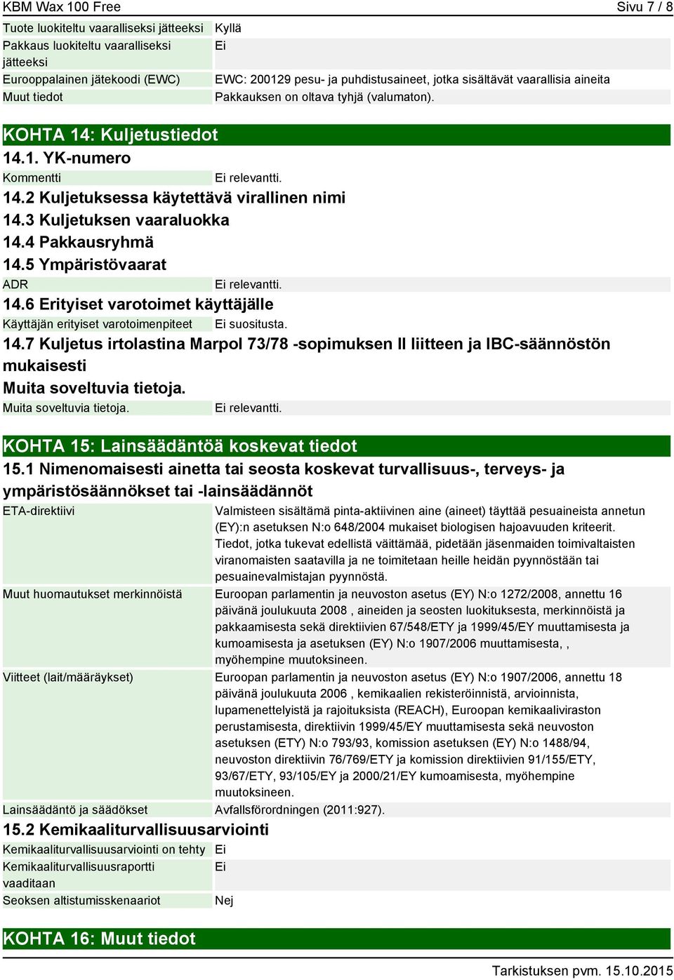 3 Kuljetuksen vaaraluokka 14.4 Pakkausryhmä 14.5 Ympäristövaarat ADR 14.6 Erityiset varotoimet käyttäjälle Käyttäjän erityiset varotoimenpiteet 14.