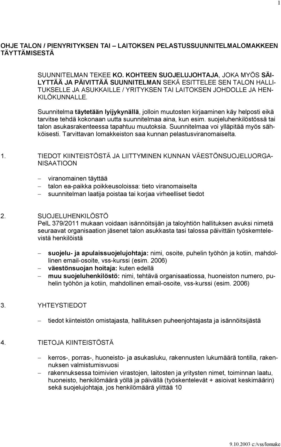 Suunnitelma täytetään lyijykynällä, jolloin muutosten kirjaaminen käy helposti eikä tarvitse tehdä kokonaan uutta suunnitelmaa aina, kun esim.