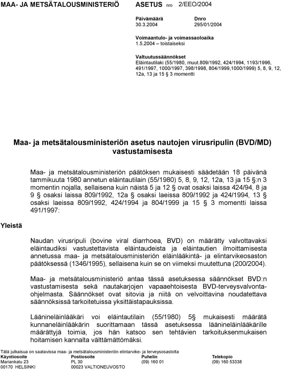 vastustamisesta Yleistä Maa- ja metsätalousministeriön päätöksen mukaisesti säädetään 18 päivänä tammikuuta 1980 annetun eläintautilain (55/1980) 5, 8, 9, 12, 12a, 13 ja 15 :n 3 momentin nojalla,