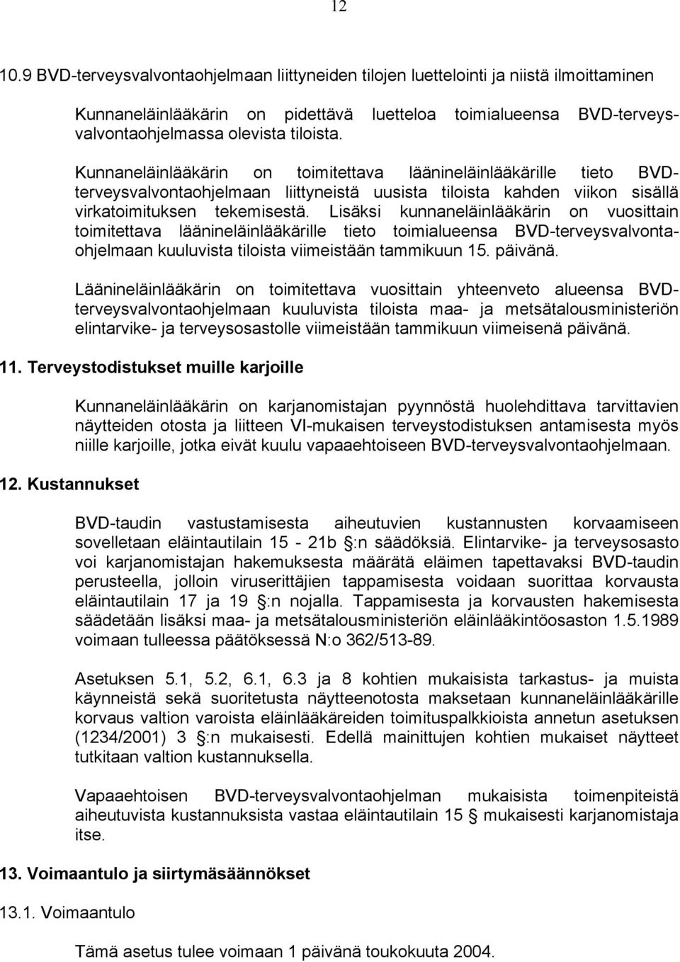 Lisäksi kunnaneläinlääkärin on vuosittain toimitettava läänineläinlääkärille tieto toimialueensa BVD-terveysvalvontaohjelmaan kuuluvista tiloista viimeistään tammikuun 15. päivänä.