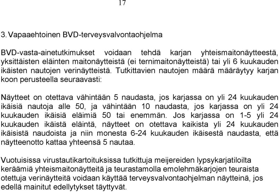 Tutkittavien nautojen määrä määräytyy karjan koon perusteella seuraavasti: Näytteet on otettava vähintään 5 naudasta, jos karjassa on yli 24 kuukauden ikäisiä nautoja alle 50, ja vähintään 10