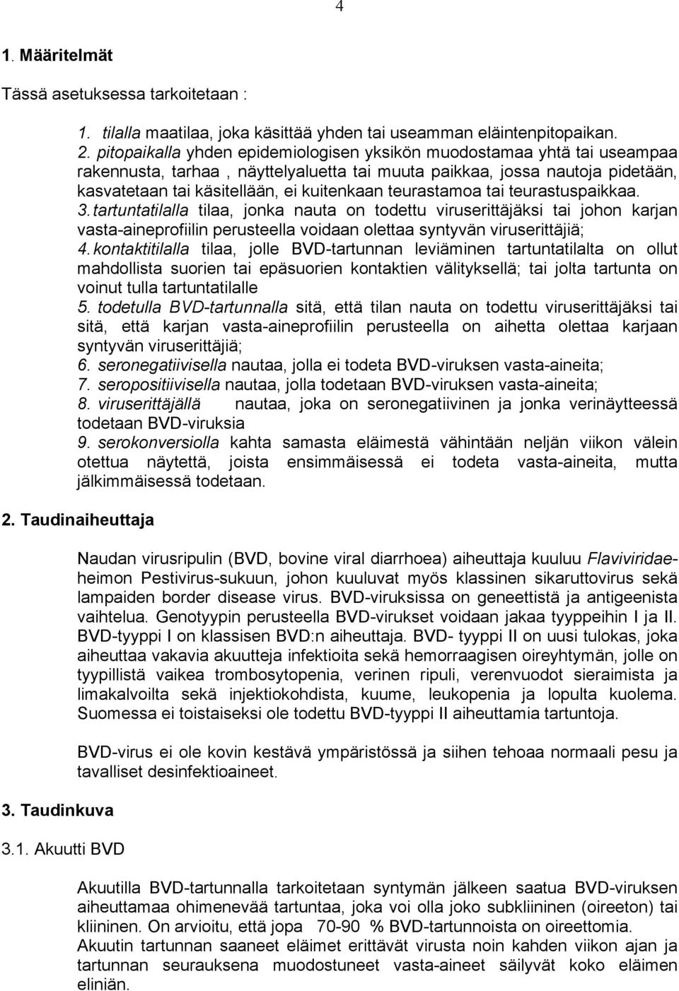 teurastamoa tai teurastuspaikkaa. 3. tartuntatilalla tilaa, jonka nauta on todettu viruserittäjäksi tai johon karjan vasta-aineprofiilin perusteella voidaan olettaa syntyvän viruserittäjiä; 4.