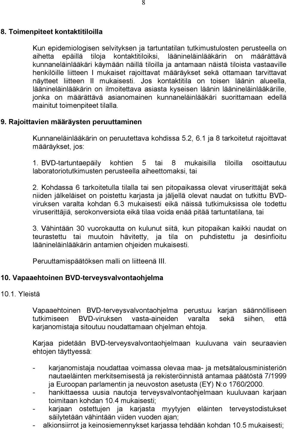 Jos kontaktitila on toisen läänin alueella, läänineläinlääkärin on ilmoitettava asiasta kyseisen läänin läänineläinlääkärille, jonka on määrättävä asianomainen kunnaneläinlääkäri suorittamaan edellä