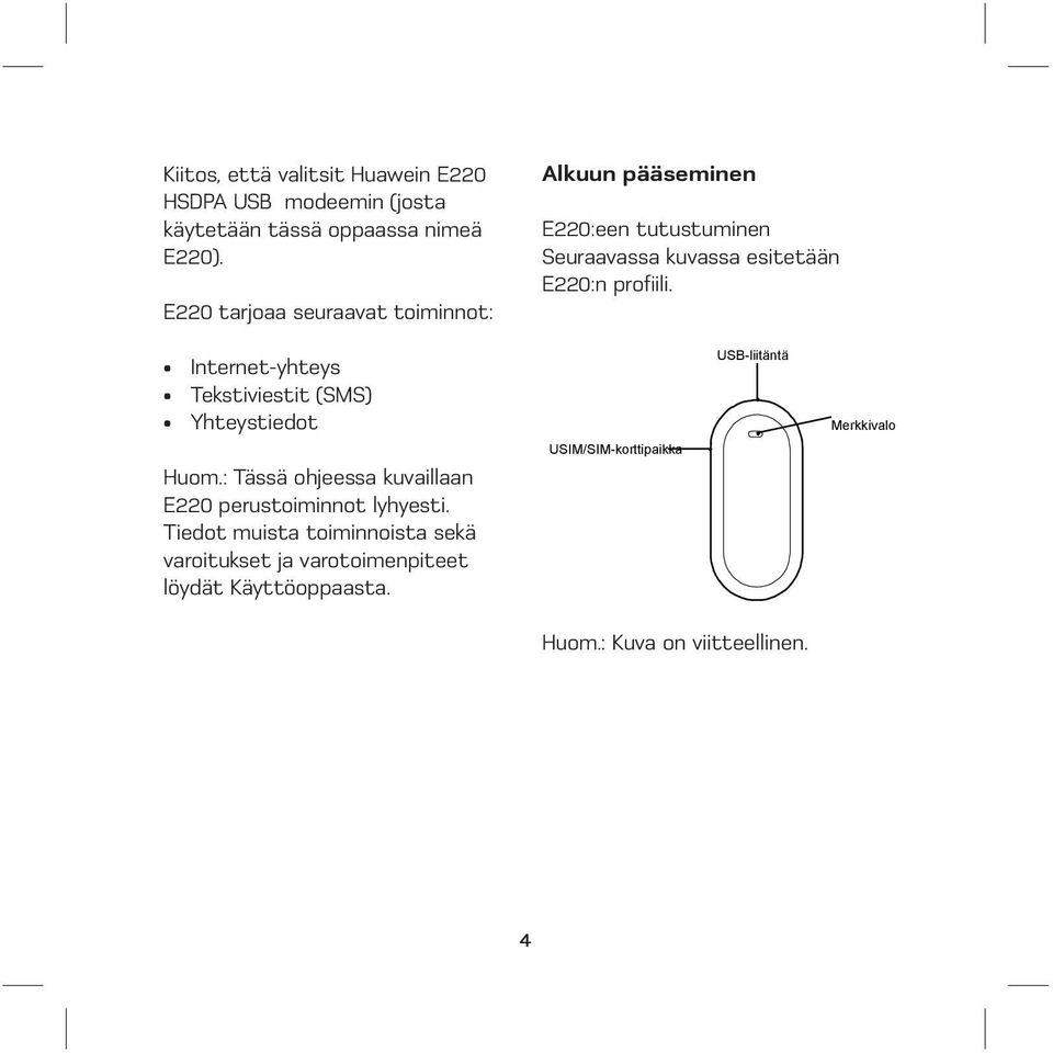 Internet-yhteys Tekstiviestit (SMS) Yhteystiedot Huom.: Tässä ohjeessa kuvaillaan E220 perustoiminnot lyhyesti.
