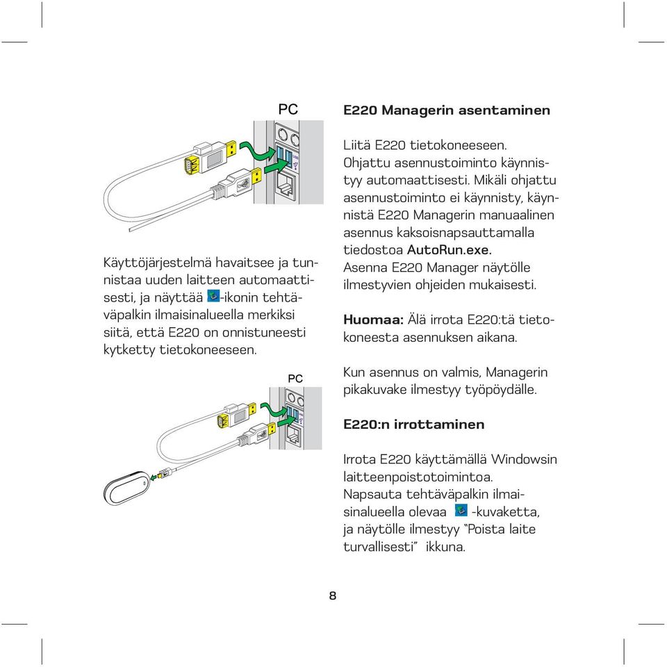 Mikäli ohjattu asennustoiminto ei käynnisty, käynnistä E220 Managerin manuaalinen asennus kaksoisnapsauttamalla tiedostoa AutoRun.exe. Asenna E220 Manager näytölle ilmestyvien ohjeiden mukaisesti.