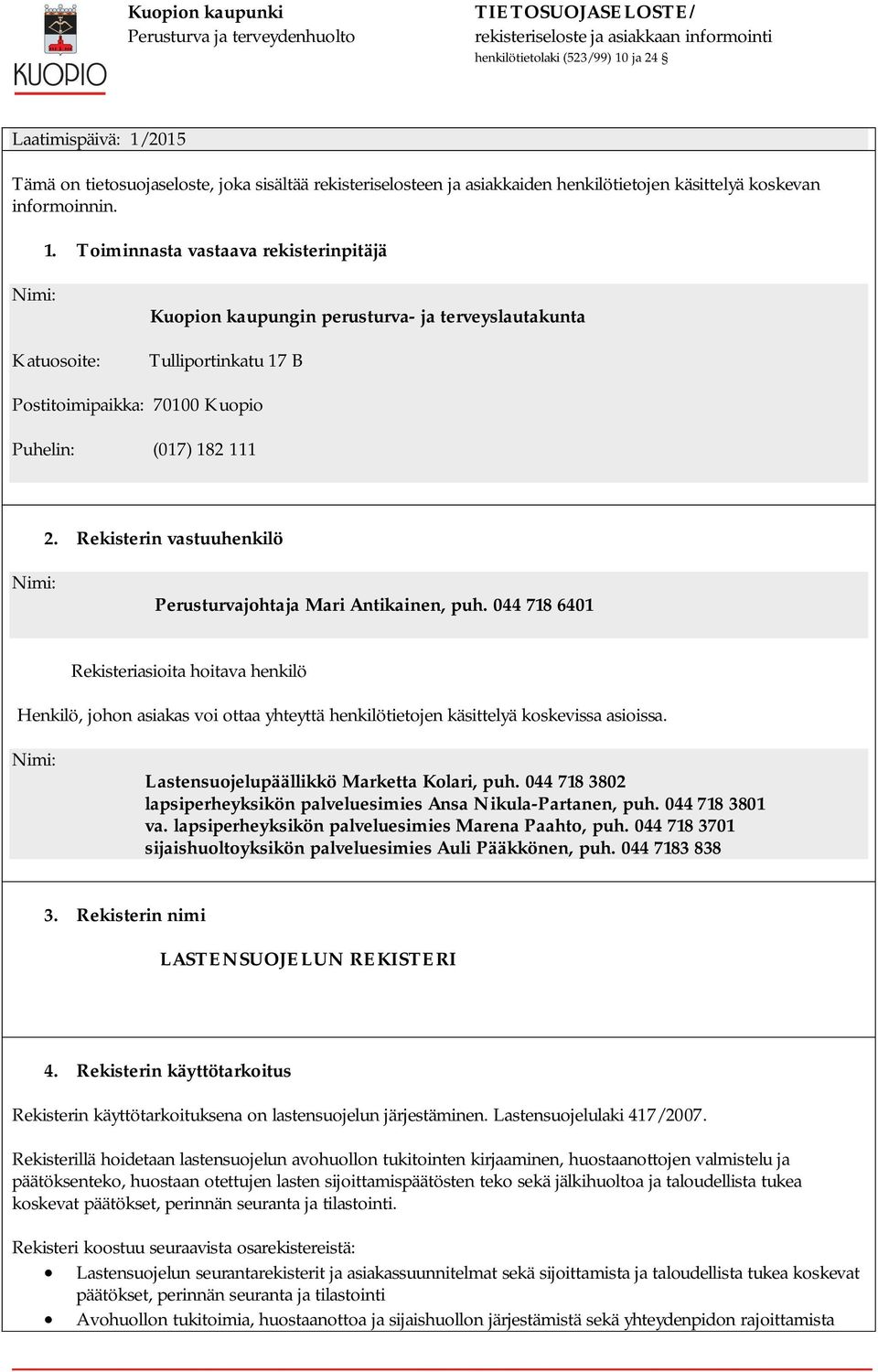 Toiminnasta vastaava rekisterinpitäjä Nimi: Katuosoite: Kuopion kaupungin perusturva- ja terveyslautakunta Tulliportinkatu 17 B Postitoimipaikka: 70100 Kuopio Puhelin: (017) 182 111 2.