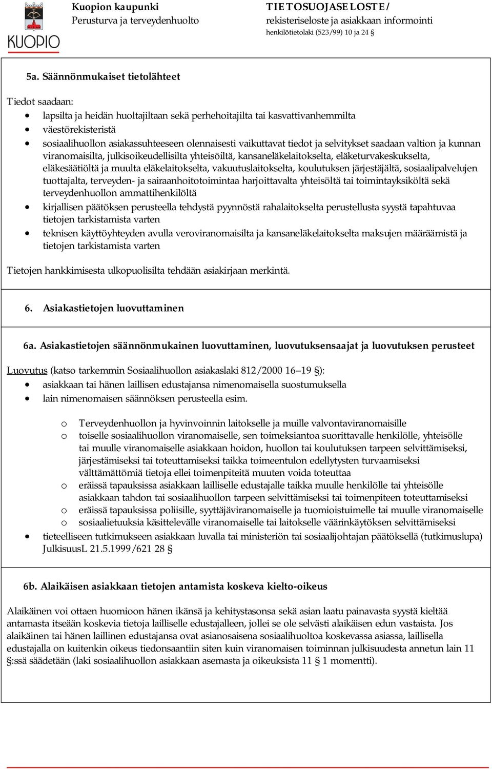 eläkelaitokselta, vakuutuslaitokselta, koulutuksen järjestäjältä, sosiaalipalvelujen tuottajalta, terveyden- ja sairaanhoitotoimintaa harjoittavalta yhteisöltä tai toimintayksiköltä sekä