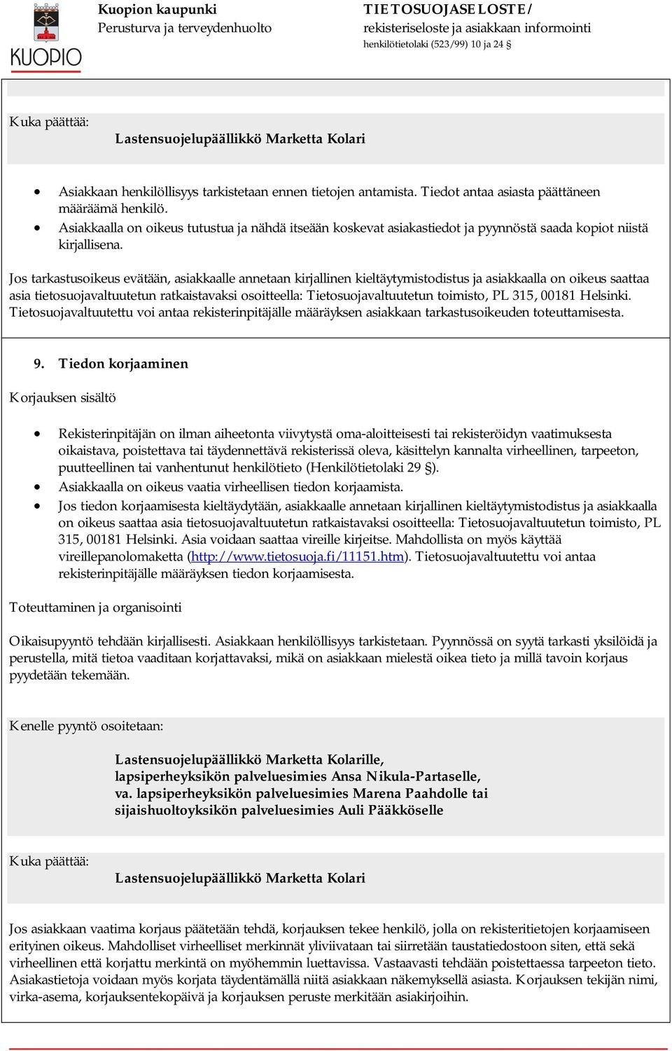 Jos tarkastusoikeus evätään, asiakkaalle annetaan kirjallinen kieltäytymistodistus ja asiakkaalla on oikeus saattaa asia tietosuojavaltuutetun ratkaistavaksi osoitteella: Tietosuojavaltuutetun