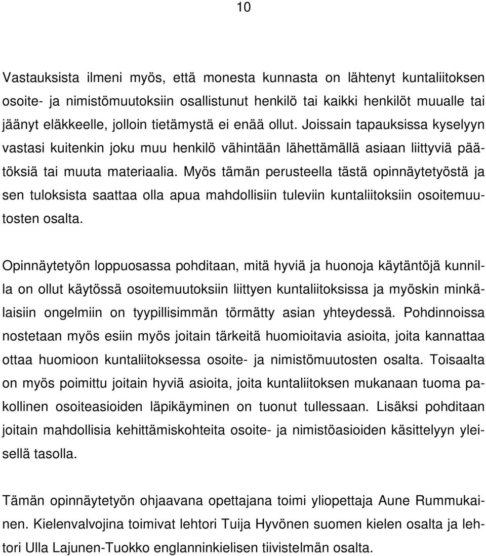Myös tämän perusteella tästä opinnäytetyöstä ja sen tuloksista saattaa olla apua mahdollisiin tuleviin kuntaliitoksiin osoitemuutosten osalta.