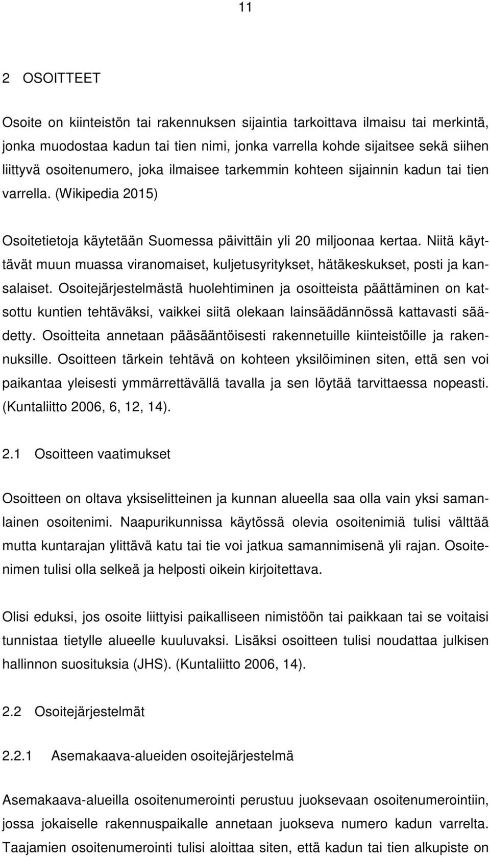 Niitä käyttävät muun muassa viranomaiset, kuljetusyritykset, hätäkeskukset, posti ja kansalaiset.