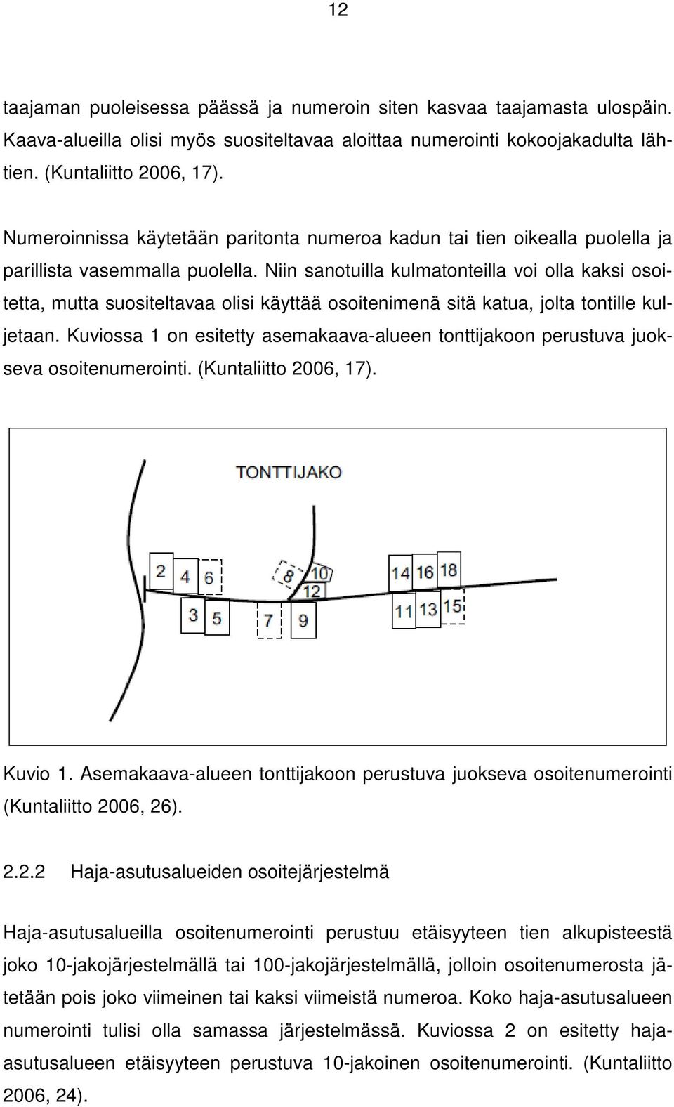 Niin sanotuilla kulmatonteilla voi olla kaksi osoitetta, mutta suositeltavaa olisi käyttää osoitenimenä sitä katua, jolta tontille kuljetaan.