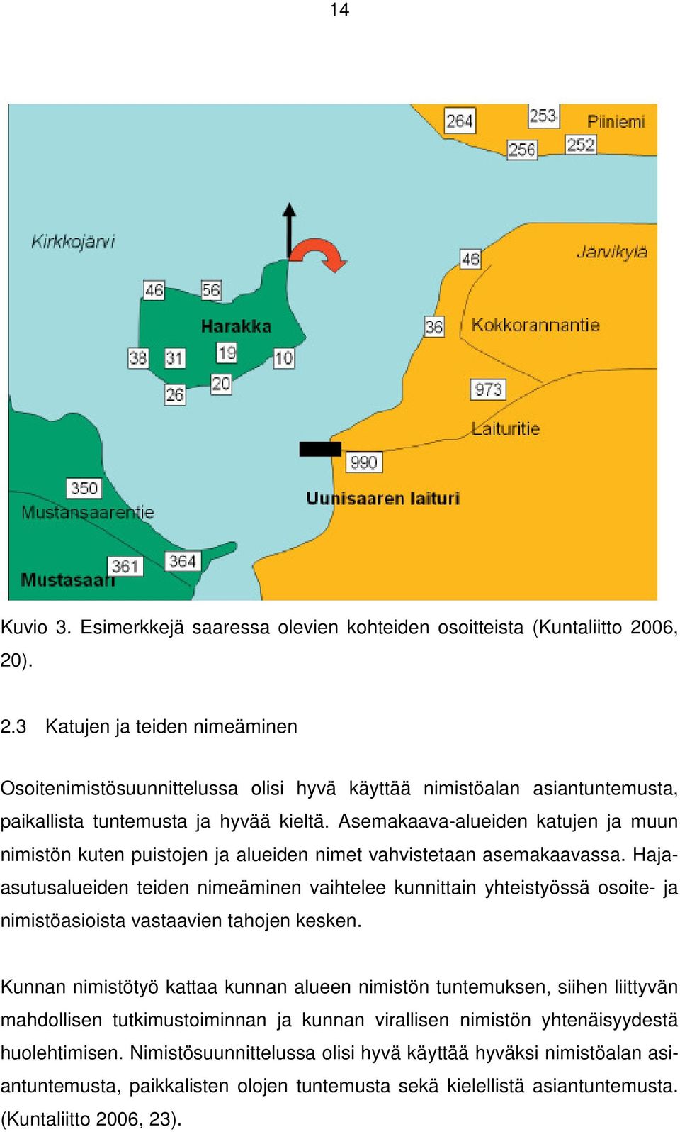 Asemakaava-alueiden katujen ja muun nimistön kuten puistojen ja alueiden nimet vahvistetaan asemakaavassa.
