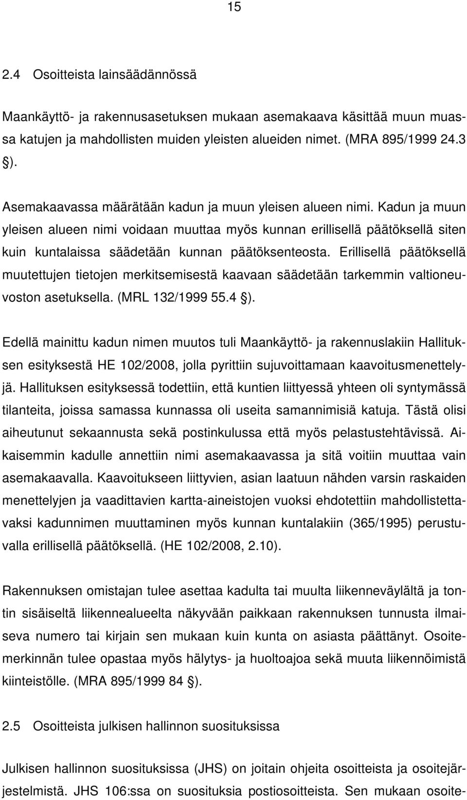 Kadun ja muun yleisen alueen nimi voidaan muuttaa myös kunnan erillisellä päätöksellä siten kuin kuntalaissa säädetään kunnan päätöksenteosta.